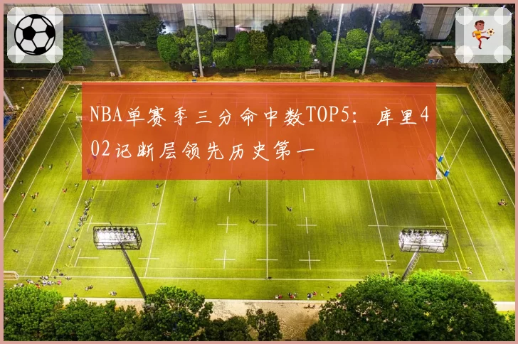 NBA单赛季三分命中数TOP5：库里402记断层领先历史第一