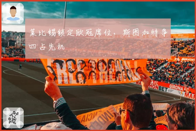 莱比锡锁定欧冠席位，斯图加特争四占先机