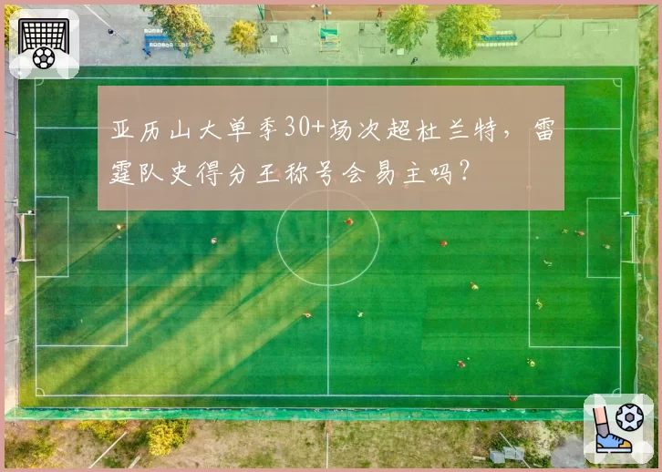 亚历山大单季30+场次超杜兰特，雷霆队史得分王称号会易主吗？